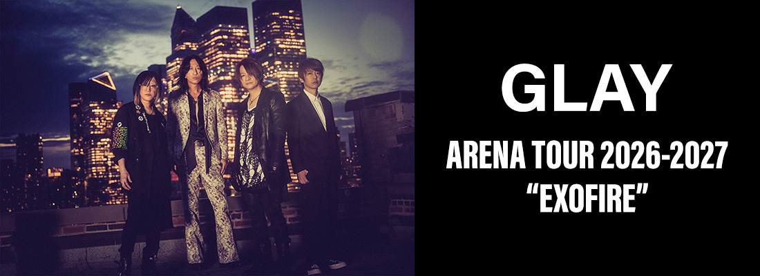 GLAY ARENA TOUR 2026-2027 “EXOFIRE”