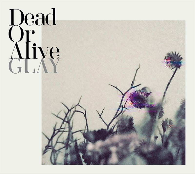GLAY 63rd Single「Dead Or Alive」