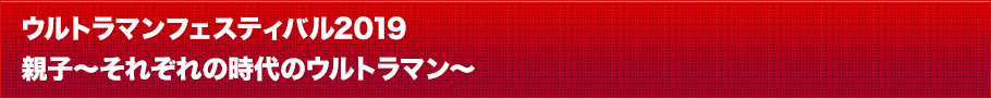 ウルトラマンフェスティバル2019とは