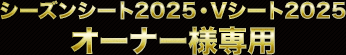 シーズンシート2025・Vシート2025　オーナー様専用