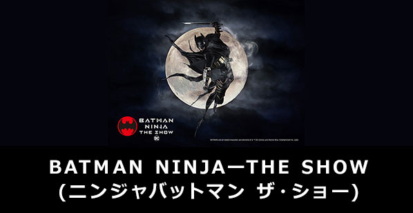 BATMAN NINJAーTHE SHOW(ニンジャバットマン ザ・ショー)
