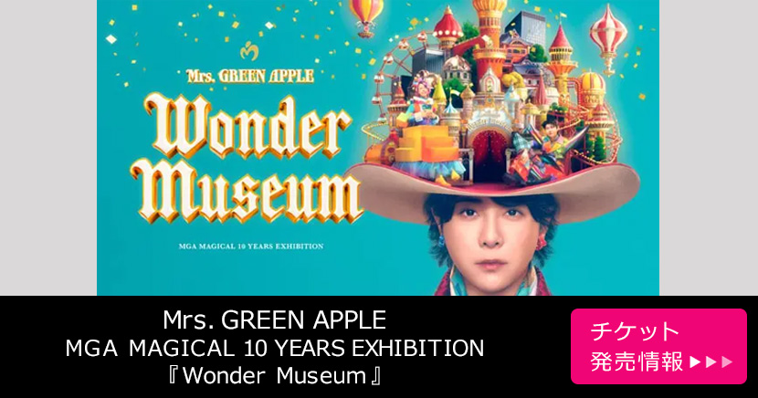 Mrs. GREEN APPLE MGA MAGICAL 10 YEARS EXHIBITION 『Wonder Museum』