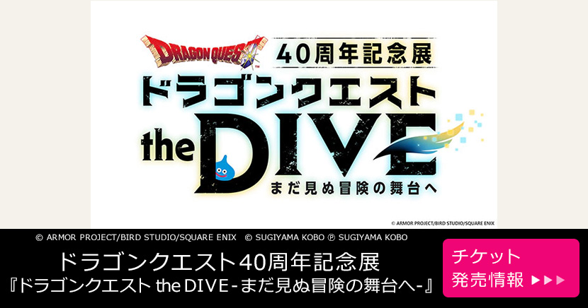 ドラゴンクエスト40周年記念展『ドラゴンクエスト the DIVE -まだ見ぬ冒険の舞台へ-』