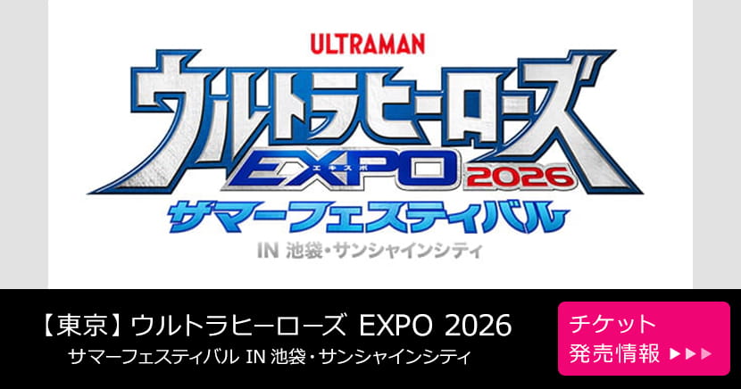 【東京】ウルトラヒーローズEXPO 2026 サマーフェスティバル IN 池袋・サンシャインシティ
