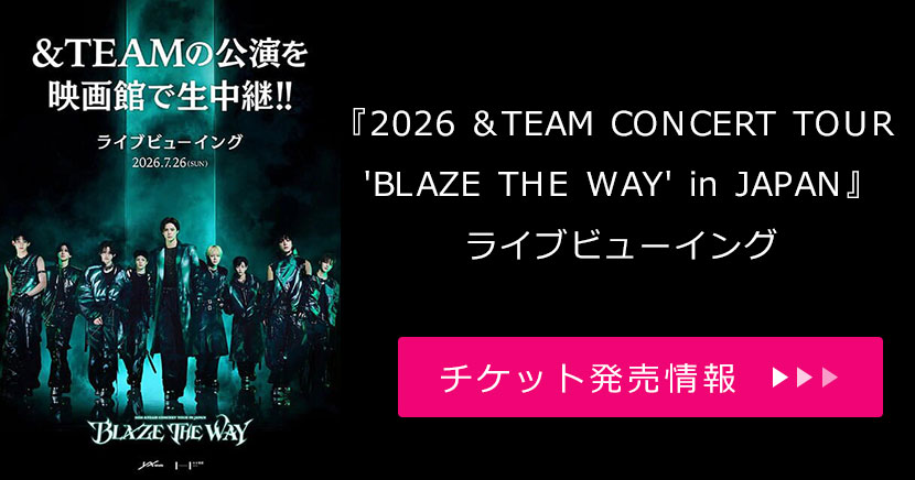 『2026 &TEAM CONCERT TOUR 'BLAZE THE WAY' in JAPAN』ライブビューイング
