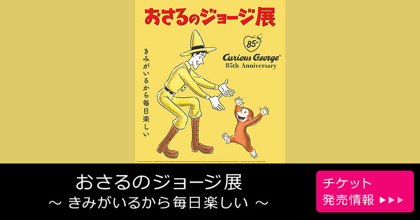 おさるのジョージ展 ~きみがいるから毎日楽しい~