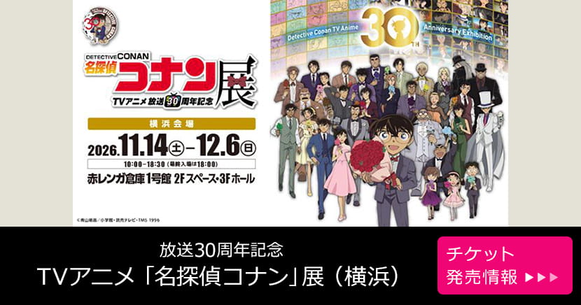 放送30周年記念 TVアニメ「名探偵コナン」展（横浜）