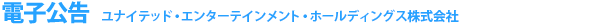 電子公告（ユナイテッド・エンターテインメント・ホールディングス株式会社）