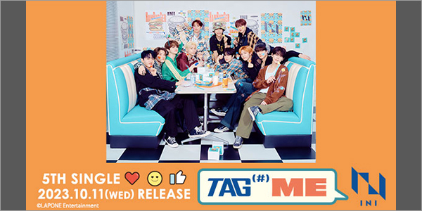 INI 新曲 5TH SINGLE『TAG ME』2023年10月11日(水)発売。
