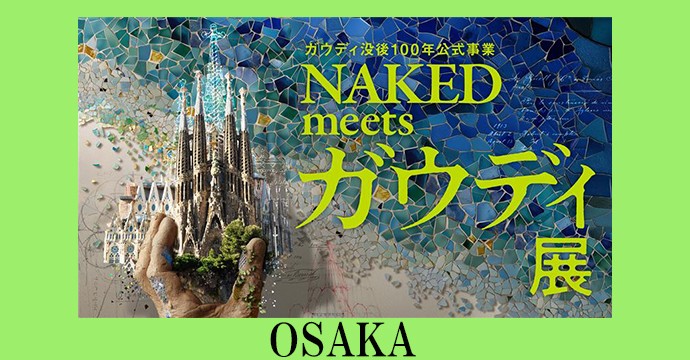 ガウディ没後100年公式事業 NAKED meets ガウディ展【大阪】
