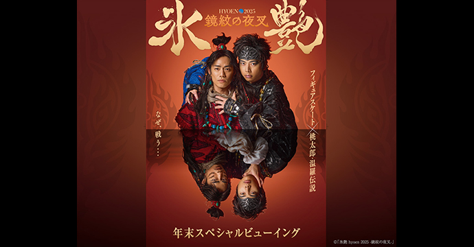 「氷艶 hyoen 2025 -鏡紋の夜叉-」年末スペシャルビューイング